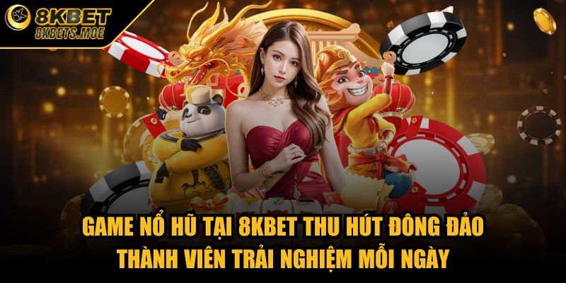 Game nổ hũ tại 8KBET thu hút đông đảo thành viên trải nghiệm mỗi ngày