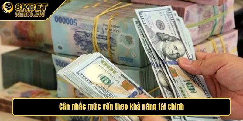 Cân nhắc mức vốn theo khả năng tài chính