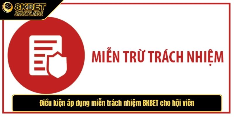 Điều kiện áp dụng miễn trách nhiệm 8KBET cho hội viên