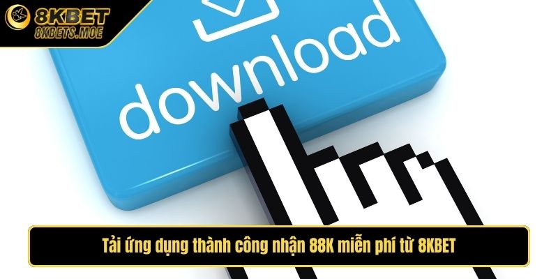 Tải ứng dụng thành công nhận 88K miễn phí từ 8KBET