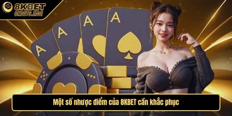Một số nhược điểm của 8KBET cần khắc phục